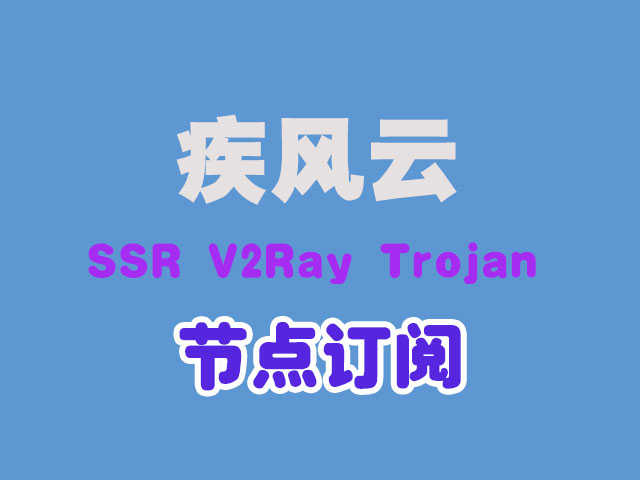 疾风云SSR节点订阅_V2Ray节点订阅_Trojan节点订阅
